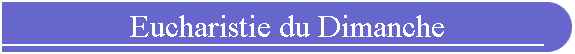 Eucharistie du Dimanche